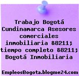 Trabajo Bogotá Cundinamarca Asesores comerciales inmobiliaria &8211; tiempo completo &8211; Bogotá Inmobiliaria