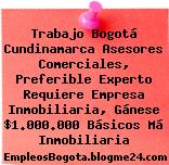 Trabajo Bogotá Cundinamarca Asesores Comerciales, Preferible Experto Requiere Empresa Inmobiliaria, Gánese $1.000.000 Básicos Má Inmobiliaria