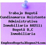 Trabajo Bogotá Cundinamarca Asistente Administrativa Inmobiliaria &8211; Bogotá D.C Inmobiliaria