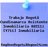 Trabajo Bogotá Cundinamarca Asistente Inmobiliaria &8211; [Y711] Inmobiliaria