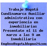 Trabajo Bogotá Cundinamarca Auxiliar administrativa con experiencia en inmobiliarias Presentate el 11 de marzo a las 9 am Inmobiliaria