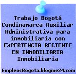 Trabajo Bogotá Cundinamarca Auxiliar Administrativa para inmobiliaria con EXPERIENCIA RECIENTE EN INMOBILIARIA Inmobiliaria