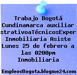 Trabajo Bogotá Cundinamarca auxiliar administrativoaTécnicosExperiencia Inmobiliaria Asiste Lunes 25 de febrero a las 0200pm Inmobiliaria