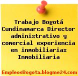 Trabajo Bogotá Cundinamarca Director administrativo y comercial experiencia en inmobiliarias Inmobiliaria