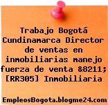 Trabajo Bogotá Cundinamarca Director de ventas en inmobiliarias manejo fuerza de venta &8211; [RR305] Inmobiliaria