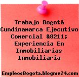 Trabajo Bogotá Cundinamarca Ejecutivo Comercial &8211; Experiencia En Inmobiliarias Inmobiliaria