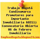 Trabajo Bogotá Cundinamarca Promotores para Importante Inmobiliaria &8211; Convocatoria Abierta 06 de Febrero Inmobiliaria