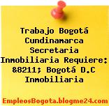 Trabajo Bogotá Cundinamarca Secretaria Inmobiliaria Requiere: &8211; Bogotá D.C Inmobiliaria