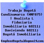 Trabajo Bogotá Cundinamarca (WNF075) | Analista L Fiduciaria Inmobiliaria &8211; Davivienda &8211; Bogotá Inmobiliaria
