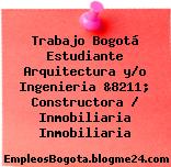 Trabajo Bogotá Estudiante Arquitectura y/o Ingenieria &8211; Constructora / Inmobiliaria Inmobiliaria