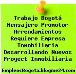Trabajo Bogotá Mensajero Promotor Arrendamientos Requiere Empresa Inmobiliaria Desarrollando Nuevos Proyect Inmobiliaria