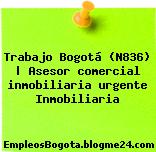 Trabajo Bogotá (N836) | Asesor comercial inmobiliaria urgente Inmobiliaria