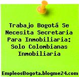 Trabajo Bogotá Se Necesita Secretaria Para Inmobiliaria: Solo Colombianas Inmobiliaria