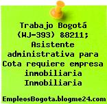 Trabajo Bogotá (WJ-393) &8211; Asistente administrativa para Cota requiere empresa inmobiliaria Inmobiliaria