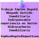 Trabajo Empleo Bogotá Abogado Gestión Inmobiliaria Indispensable experiencia en Sector Hidrocarburos Inmobiliaria