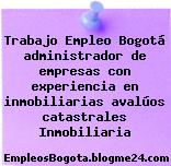 Trabajo Empleo Bogotá administrador de empresas con experiencia en inmobiliarias avalúos catastrales Inmobiliaria