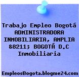 Trabajo Empleo Bogotá ADMINISTRADORA INMOBILIARIA, AMPLIA &8211; BOGOTÁ D.C Inmobiliaria