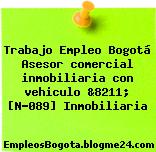 Trabajo Empleo Bogotá Asesor comercial inmobiliaria con vehiculo &8211; [N-089] Inmobiliaria