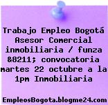 Trabajo Empleo Bogotá Asesor Comercial inmobiliaria / funza &8211; convocatoria martes 22 octubre a la 1pm Inmobiliaria