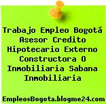 Trabajo Empleo Bogotá Asesor Credito Hipotecario Externo Constructora O Inmobiliaria Sabana Inmobiliaria