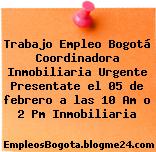 Trabajo Empleo Bogotá Coordinadora Inmobiliaria Urgente Presentate el 05 de febrero a las 10 Am o 2 Pm Inmobiliaria