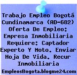 Trabajo Empleo Bogotá Cundinamarca (AD-682) Oferta De Empleo: Empresa Inmobiliaria Requiere: Captador Experto Y Moto. Enviar Hoja De Vida. Recur Inmobiliaria