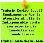 Trabajo Empleo Bogotá Cundinamarca Agente atención al cliente Indispensable contar con experiencia Inmobiliarias Inmobiliaria