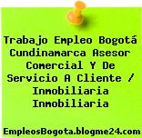 Trabajo Empleo Bogotá Cundinamarca Asesor Comercial Y De Servicio A Cliente / Inmobiliaria Inmobiliaria