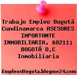 Trabajo Empleo Bogotá Cundinamarca ASESORES IMPORTANTE INMOBILIARIA, &8211; BOGOTÁ D.C Inmobiliaria