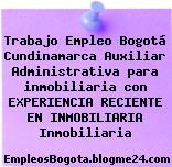 Trabajo Empleo Bogotá Cundinamarca Auxiliar Administrativa para inmobiliaria con EXPERIENCIA RECIENTE EN INMOBILIARIA Inmobiliaria
