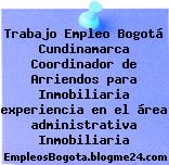 Trabajo Empleo Bogotá Cundinamarca Coordinador de Arriendos para Inmobiliaria experiencia en el área administrativa Inmobiliaria