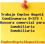 Trabajo Empleo Bogotá Cundinamarca D-373 | Asesora comercial para inmobiliaria Inmobiliaria