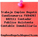 Trabajo Empleo Bogotá Cundinamarca FKR420] &8211; Contador Publico Asistente Contable Inmobiliaria