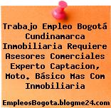 Trabajo Empleo Bogotá Cundinamarca Inmobiliaria Requiere Asesores Comerciales Experto Captacion, Moto. Básico Mas Com Inmobiliaria
