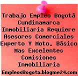 Trabajo Empleo Bogotá Cundinamarca Inmobiliaria Requiere Asesores Comerciales Experto Y Moto. Básico Mas Excelentes Comisiones Inmobiliaria