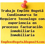 Trabajo Empleo Bogotá Cundinamarca Se Requiere Tecnologo con experiencia en procesos facturación inmobiliaria Inmobiliaria