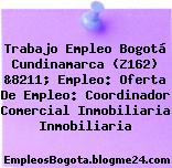 Trabajo Empleo Bogotá Cundinamarca (Z162) &8211; Empleo: Oferta De Empleo: Coordinador Comercial Inmobiliaria Inmobiliaria