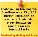 Trabajo Empleo Bogotá Cundinamarca ZA.176] &8211; Auxiliar de cartera 1 año de experiencia en inmobiliarias Inmobiliaria