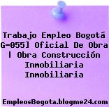 Trabajo Empleo Bogotá G-055] Oficial De Obra | Obra Construcción Inmobiliaria Inmobiliaria