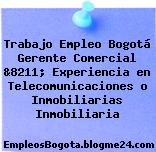 Trabajo Empleo Bogotá Gerente Comercial &8211; Experiencia en Telecomunicaciones o Inmobiliarias Inmobiliaria