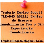Trabajo Empleo Bogotá TLR-943 &8211; Empleo de Asesora inmobiliaria Con o Sin Experiencia Inmobiliaria