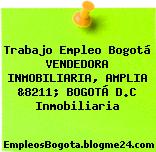 Trabajo Empleo Bogotá VENDEDORA INMOBILIARIA, AMPLIA &8211; BOGOTÁ D.C Inmobiliaria