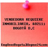 VENDEDORA REQUIERE INMOBILIARIA, &8211; BOGOTÁ D.C