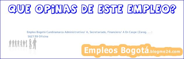 Empleo Bogotá Cundinamarca Administrativo/ A, Secretariado, Financiero/ A En Caspe (Zarag. . . : | SGZ139 Oficina
