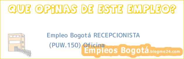 Empleo Bogotá RECEPCIONISTA | (PUW.150) Oficina