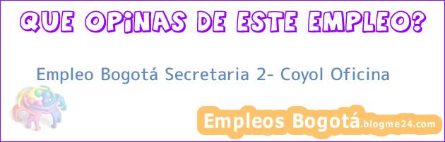 Empleo Bogotá Secretaria 2- Coyol Oficina