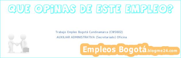Trabajo Empleo Bogotá Cundinamarca (CWS602) | AUXILIAR ADMINISTRATIVA (Secretariado) Oficina