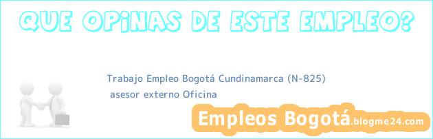 Trabajo Empleo Bogotá Cundinamarca (N-825) | asesor externo Oficina