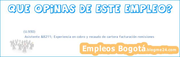 (U.930) | Asistente &8211; Experiencia en cobro y recaudo de cartera facturación remisiones
