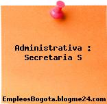 Administrativa : Secretaria S